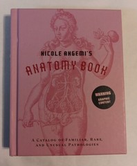 Nicole Angemi’s Anatomy Book A Catalog of Familiar Rare and Unusual Pathologies