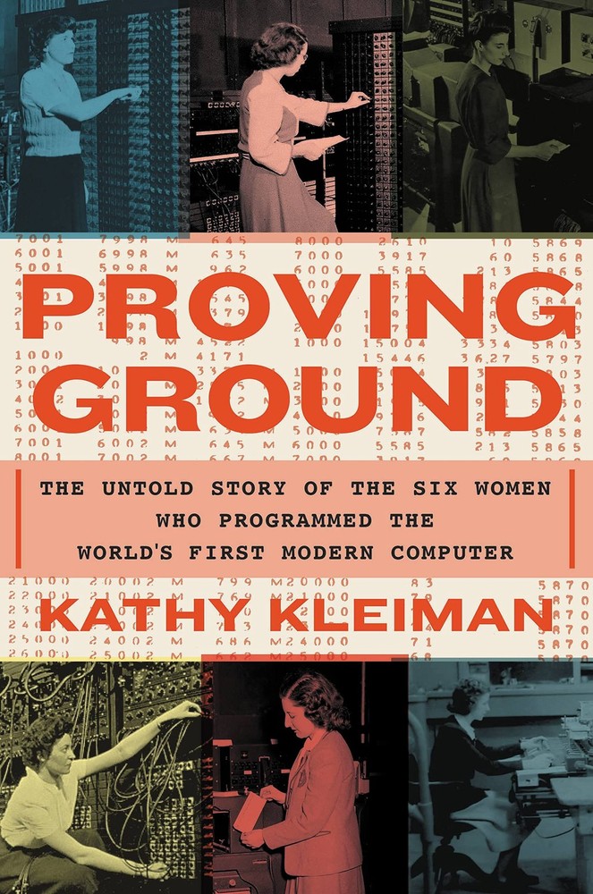 Proving Ground : The Untold Story of the Six Women Who Programmed the World’s…