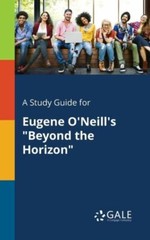 A Study Guide for Eugene O’Neill’s Beyond the Horizon