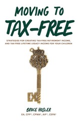 Moving to Tax-Free: Strategies for Creating Tax-Free Retirement Income, and Tax-