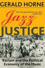 Jazz and Justice: Racism and the Political Economy of the Music by Horne, Geral
