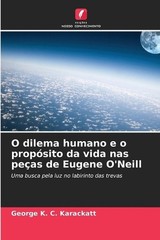 O dilema humano e o propsito da vida nas peas de Eugene O’Neill by George K.C. K