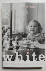 Waking up White : And Finding Myself in the Story of Race – Debby Irving