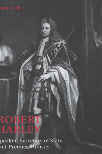 Robert Harley Speaker ? Secretary of State & Prime Minister – Brian W. Hill