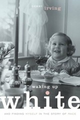 Waking Up White, and Finding Myself in the Story of Race by Debby Irving: New