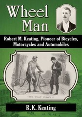 Wheel Man : Robert M. Keating, Pioneer of Bicycles, Motorcycles and Automobil…