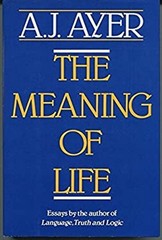 The Meaning of Life : Essays by the Author of Language, Truth and