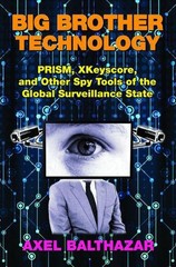 Big Brother Technology: Prism, Xkeyscore, and Other Spy Tools of the Global Surv
