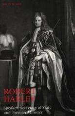 Robert Harley: Speaker, Secretary of State and Premier Minister by Brian Hill