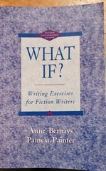 What If? : Writing Exercises for Fiction Writers by Anne Bernays and Pamela…