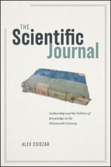 The Scientific Journal: Authorship and the Politics of Knowledge in the Nineteen