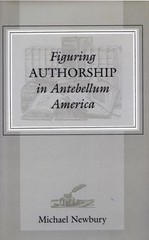Figuring Authorship in Antebellum America, Newbury, Michael, Very Good Book