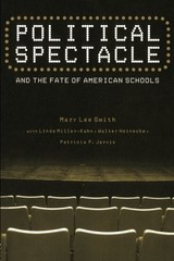 POLITICAL SPECTACLE AND THE FATE OF AMERICAN SCHOOLS By Mary Lee Smith & Linda