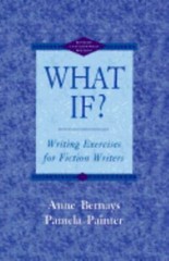 What If?: Writing Exercises for Fiction Writers by Anne Bernays; Pamela Painter