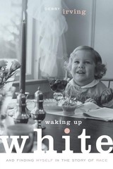 Waking Up White, and Finding Myself in the Story of Race – Irving, Debby – G…