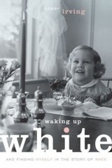 Waking up White, and Finding Myself in the Story of Race by Debby Irving (2014,