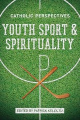 Youth Sport and Spirituality: Catholic Perspectives by Patrick Kelly