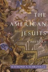 The American Jesuits: A History – Paperback, by Schroth Raymond A. – Very Good