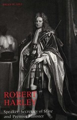 Robert Harley: Speaker, Secretary of State and Premier Minister by Brian W. Hill