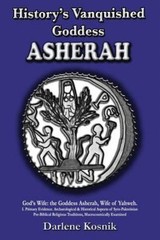 History’s Vanquished Goddess ASHERAH: God’s Wife: the Goddess Asherah, Wife of Y