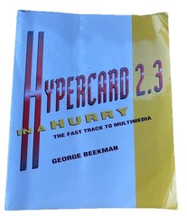 Hypercard 2.3 in a Hurry The Fast Track to Multimedia George Beekman