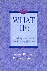 WHAT IF WRITING EXERCISES FOR FICTION WRITERS, SECOND By Anne Bernays & Pamela