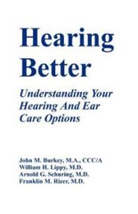 NEW Hearing Better: Understanding Your Hearing and Ear Care Options ~ William H.