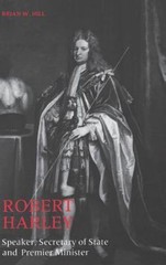 Robert Harley: Speaker, Secretary of State and Premier Minister, Hill, Brian W.,