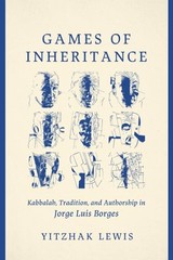 Games of Inheritance: Kabbalah, Tradition, and Authorship in Jorge Luis Borges –