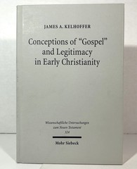 Conceptions of Gospel & Legitimacy in Early Christianity by James Kelhoffer 2014